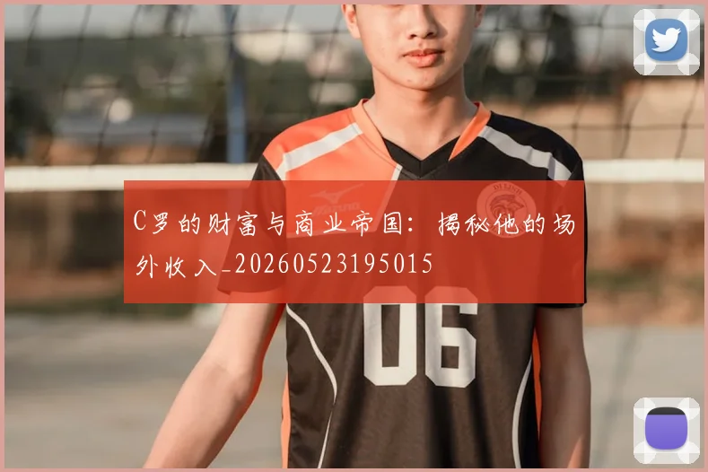 C罗的财富与商业帝国：揭秘他的场外收入_20260523195015