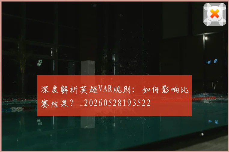 深度解析英超VAR规则：如何影响比赛结果？_20260528193522