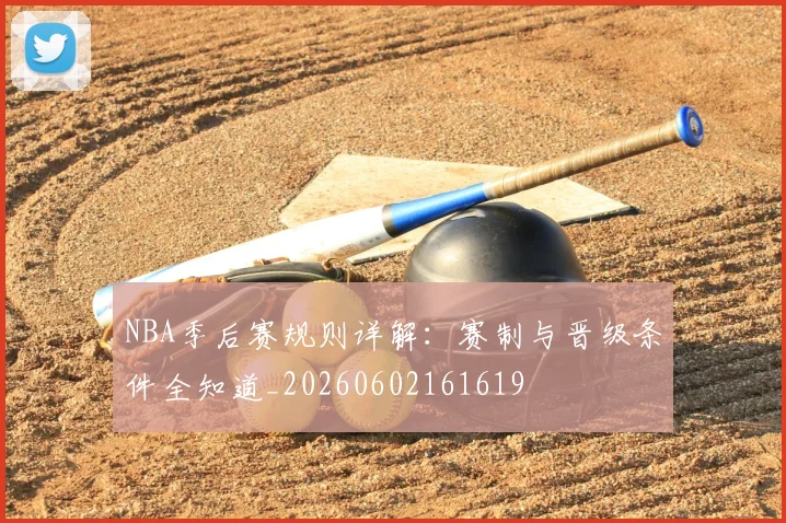 NBA季后赛规则详解：赛制与晋级条件全知道_20260602161619