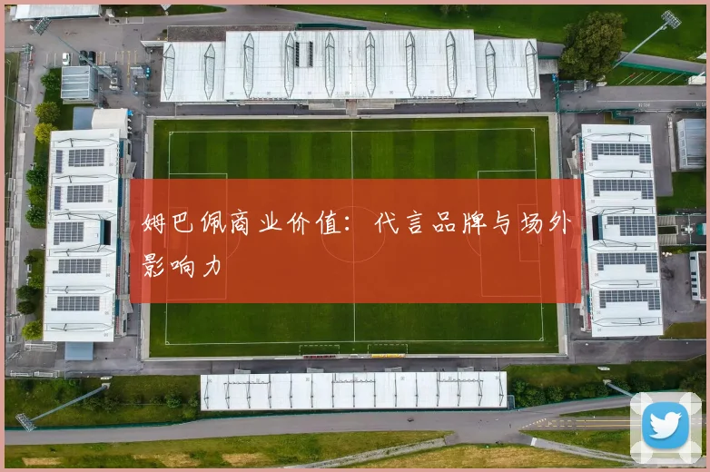 姆巴佩商业价值：代言品牌与场外影响力
