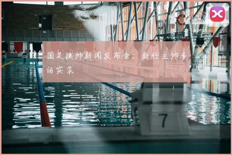 国足换帅新闻发布会:新任主帅专访实录