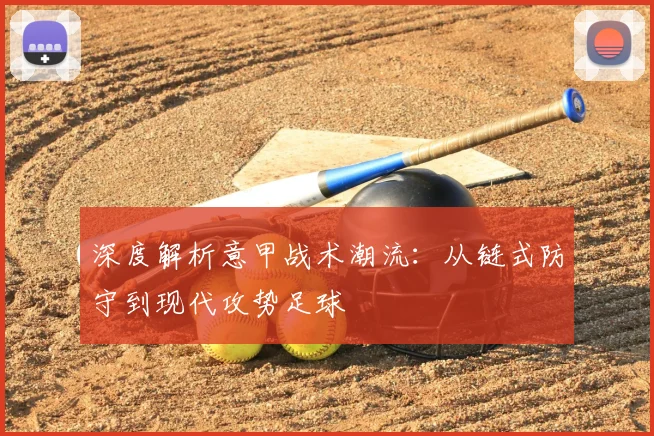 深度解析意甲战术潮流：从链式防守到现代攻势足球